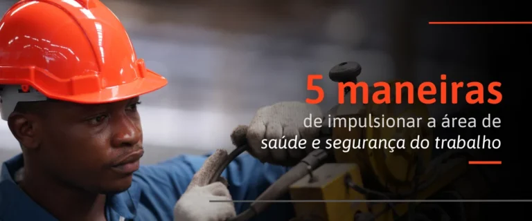 5 maneiras de impulsionar a área de saúde e segurança do trabalho na organização