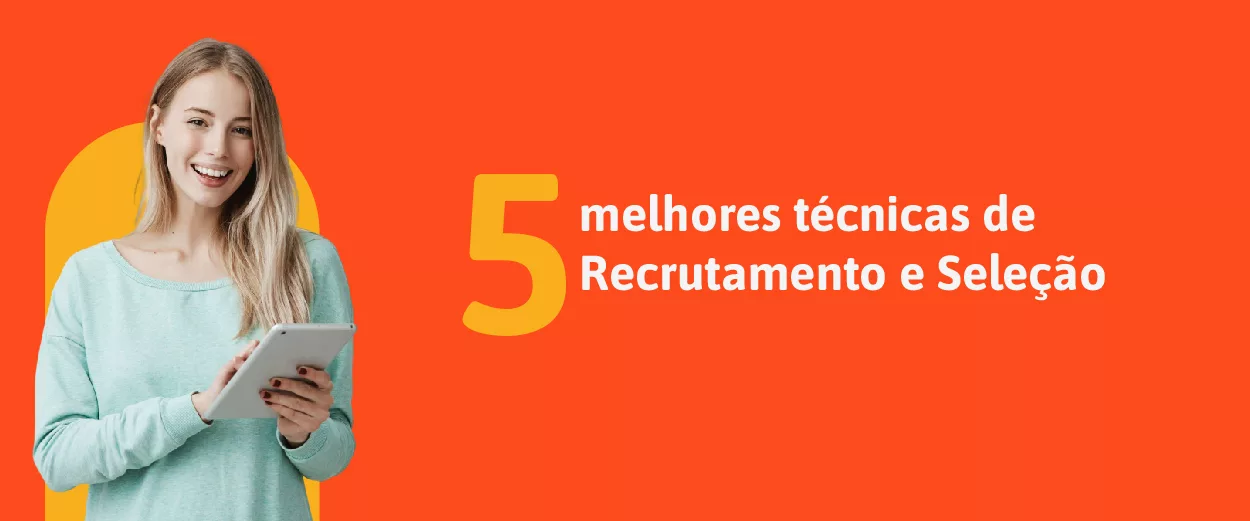 5 melhores técnicas de Recrutamento e Seleção