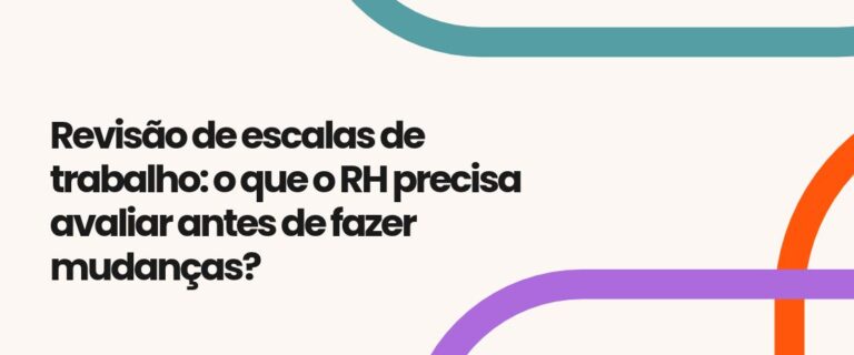 Revisão de escalas de trabalho: o que o RH precisa avaliar antes de fazer mudanças?